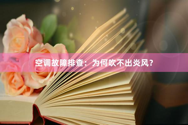 空调故障排查：为何吹不出炎风？